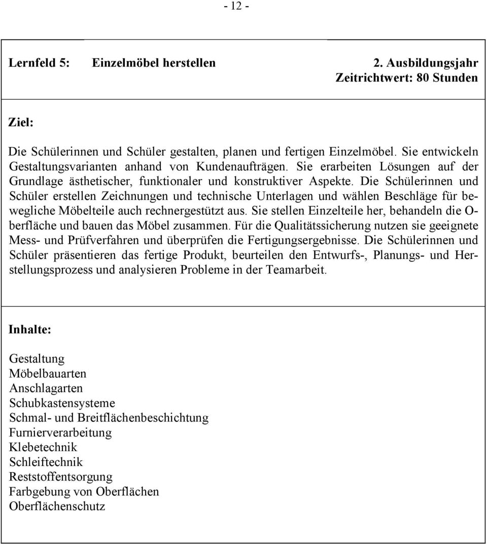 Die Schülerinnen und Schüler erstellen Zeichnungen und technische Unterlagen und wählen Beschläge für bewegliche Möbelteile auch rechnergestützt aus.