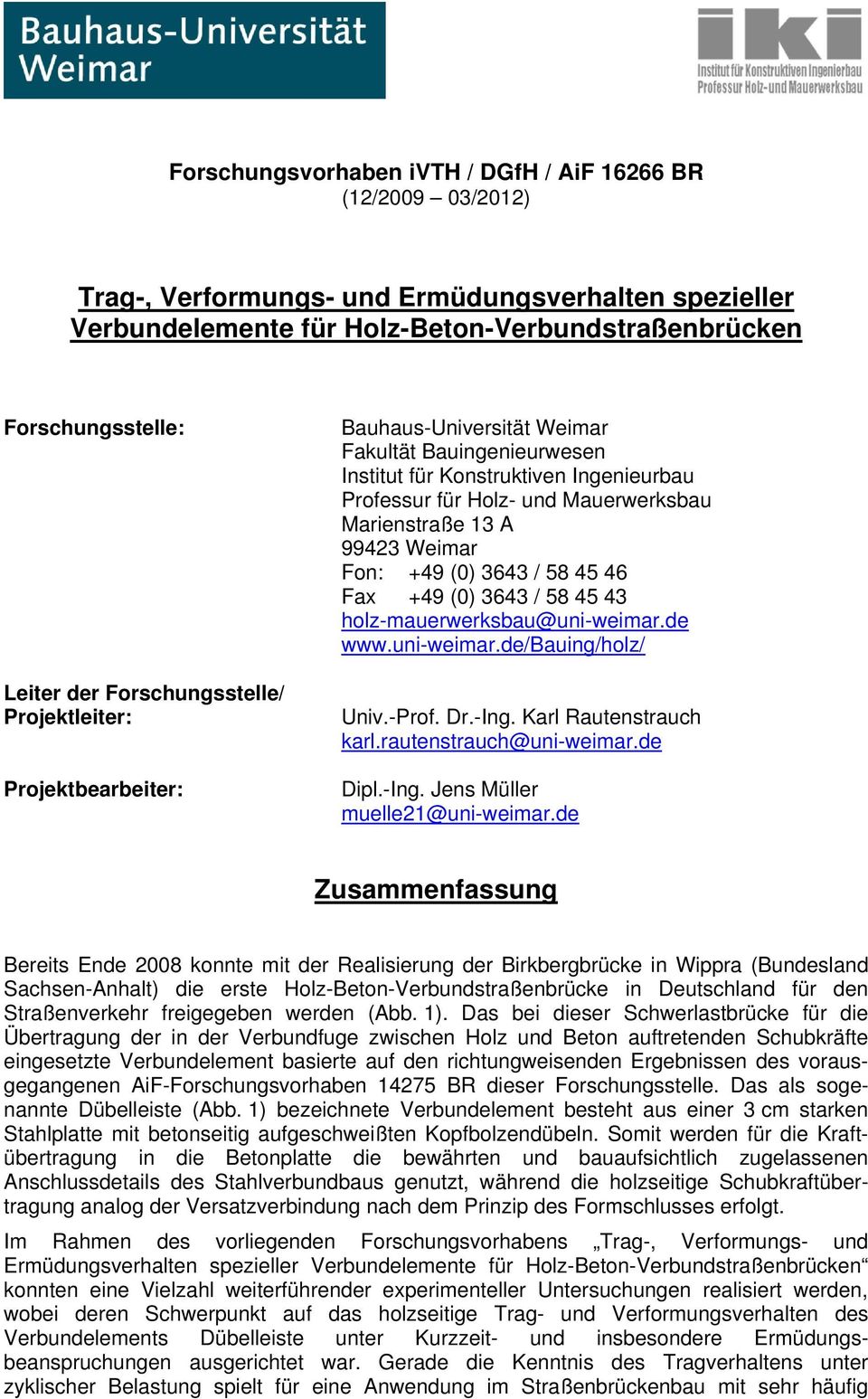 A 99423 Weimar Fon: +49 (0) 3643 / 58 45 46 Fax +49 (0) 3643 / 58 45 43 holz-mauerwerksbau@uni-weimar.de www.uni-weimar.de/bauing/holz/ Univ.-Prof. Dr.-Ing. Karl Rautenstrauch karl.