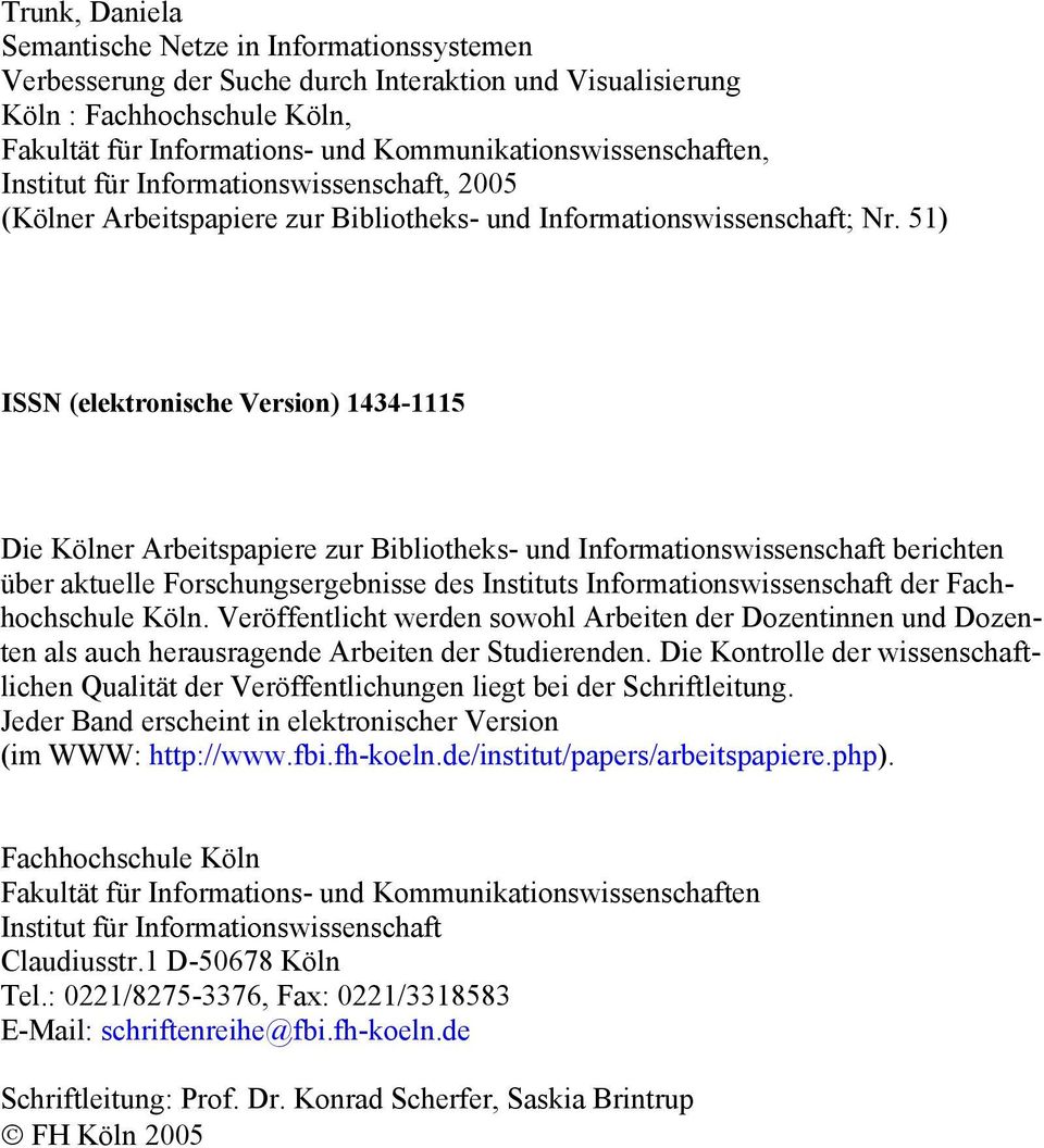 51) ISSN (elektronische Version) 1434-1115 Die Kölner Arbeitspapiere zur Bibliotheks- und Informationswissenschaft berichten über aktuelle Forschungsergebnisse des Instituts Informationswissenschaft