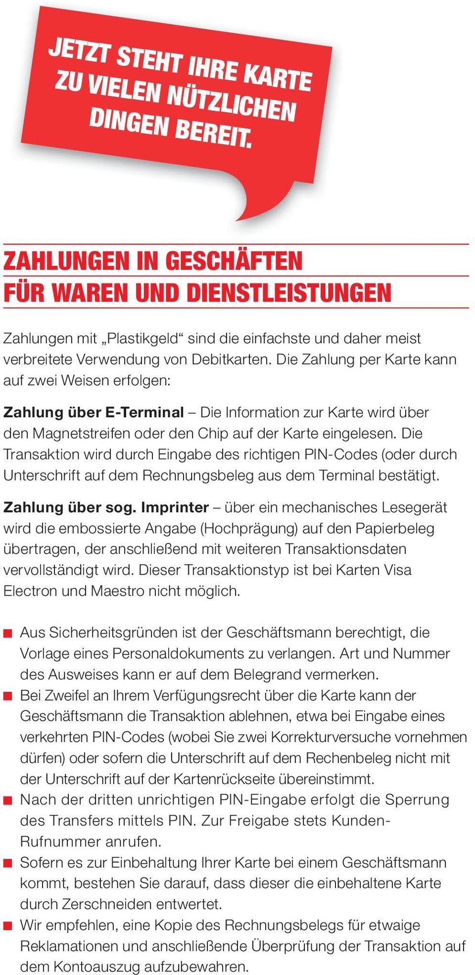 Die Zahlung per Karte kann auf zwei Weisen erfolgen: Zahlung über E-Terminal Die Information zur Karte wird über den Magnetstreifen oder den Chip auf der Karte eingelesen.