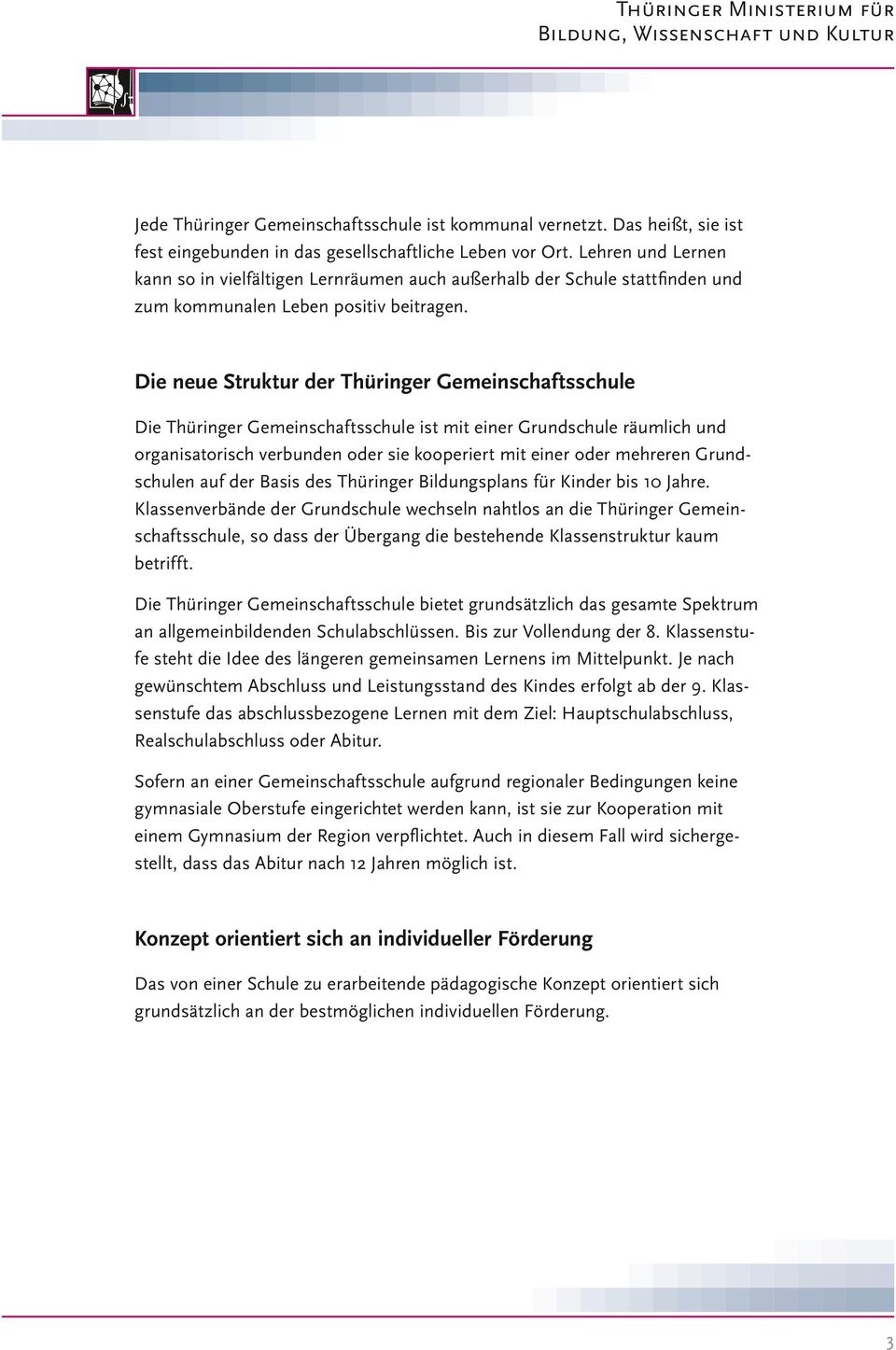 Die neue Struktur der Thüringer Gemeinschaftsschule Die Thüringer Gemeinschaftsschule ist mit einer Grundschule räumlich und organisatorisch verbunden oder sie kooperiert mit einer oder mehreren