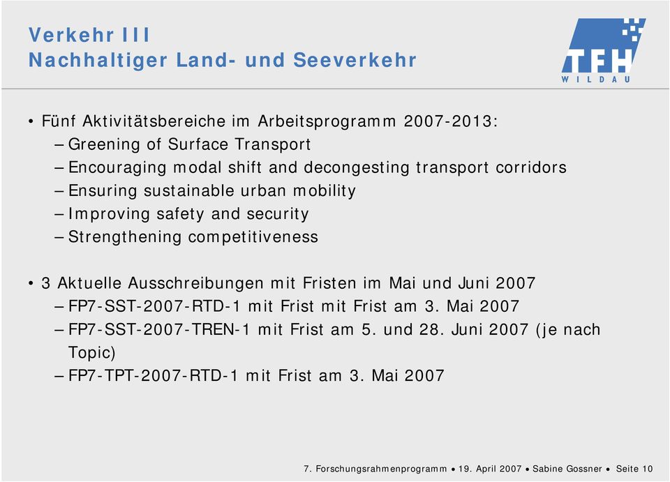 3 Aktuelle Ausschreibungen mit Fristen im Mai und Juni 2007 FP7-SST-2007-RTD-1 mit Frist mit Frist am 3.