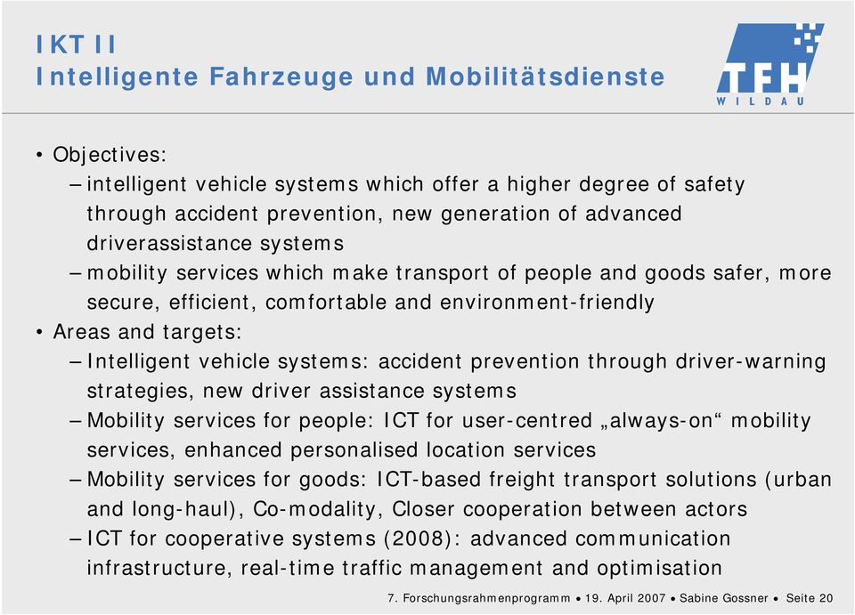 accident prevention through driver-warning strategies, new driver assistance systems Mobility services for people: ICT for user-centred always-on mobility services, enhanced personalised location