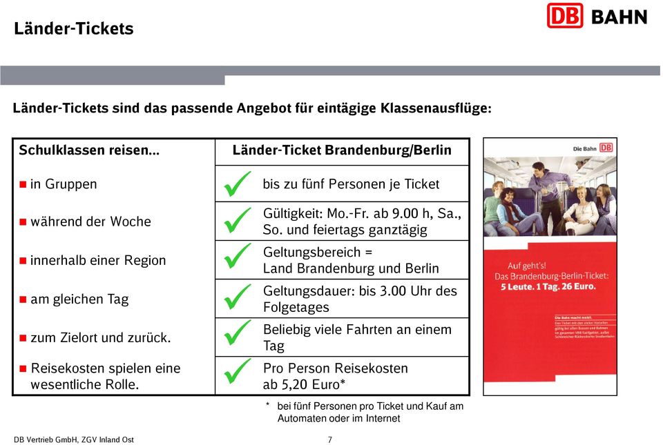 Länder-Ticket Brandenburg/Berlin bis zu fünf Personen je Ticket Gültigkeit: Mo.-Fr. ab 9.00 h, Sa., So.