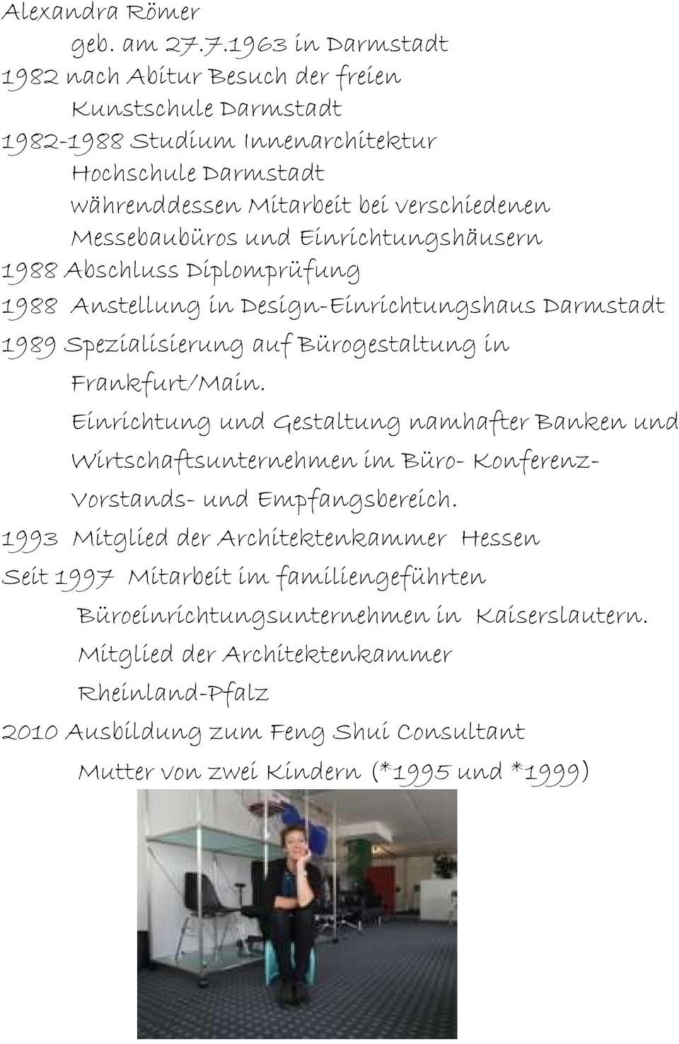und Einrichtungshäusern 1988 Abschluss Diplomprüfung 1988 Anstellung in Design-Einrichtungshaus Darmstadt 1989 Spezialisierung auf Bürogestaltung in Frankfurt/Main.