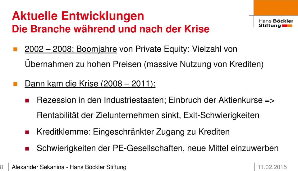 Rezession in den Industriestaaten; Einbruch der Aktienkurse => Rentabilität der Zielunternehmen sinkt,