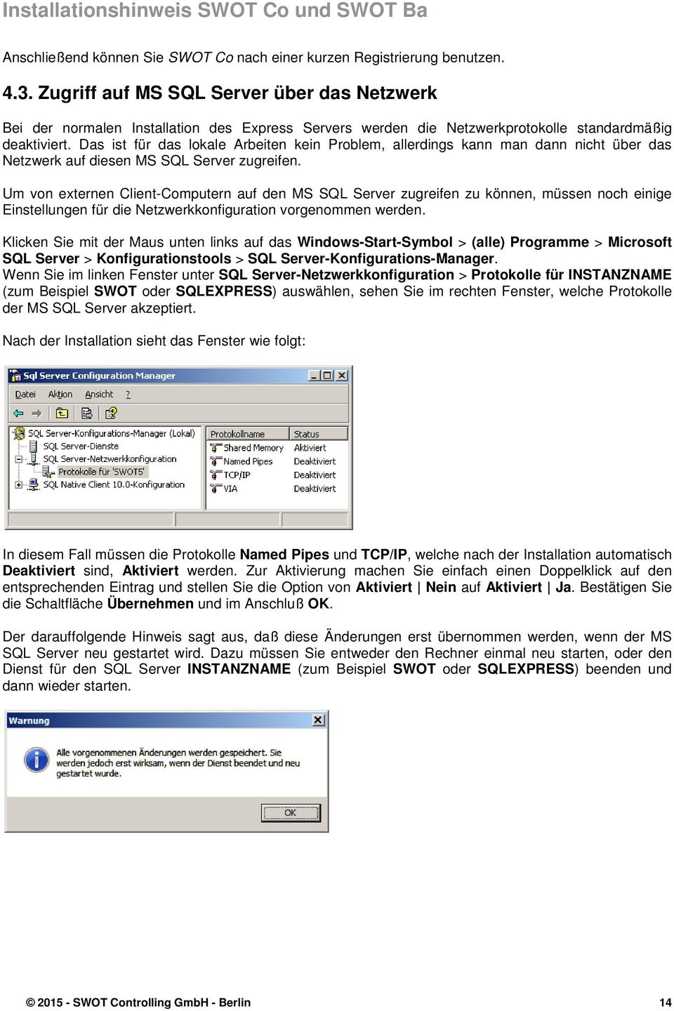 Das ist für das lokale Arbeiten kein Problem, allerdings kann man dann nicht über das Netzwerk auf diesen MS SQL Server zugreifen.