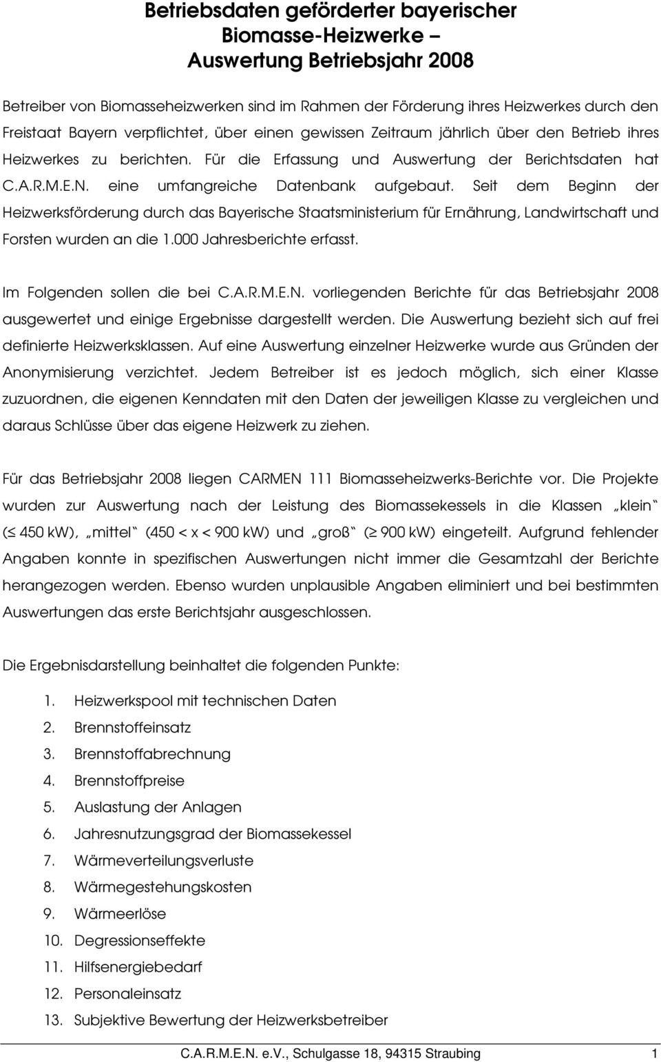 Seit dem Beginn der Heizwerksförderung durch das Bayerische Staatsministerium für Ernährung, Landwirtschaft und Forsten wurden an die 1.000 Jahresberichte erfasst. Im Folgenden sollen die bei C.A.R.M.