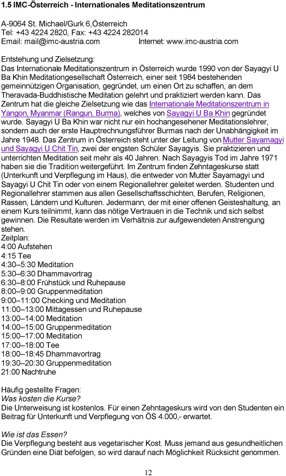 com Entstehung und Zielsetzung: Das Internationale Meditationszentrum in Österreich wurde 1990 von der Sayagyi U Ba Khin Meditationgesellschaft Österreich, einer seit 1984 bestehenden gemeinnützigen