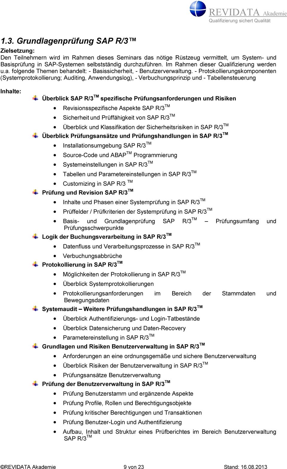 - Protokollierungskomponenten (Systemprotokollierung; Auditing, Anwendungslog), - Verbuchungsprinzip und - Tabellensteuerung Inhalte: Überblick SAP R/3 TM spezifische Prüfungsanforderungen und