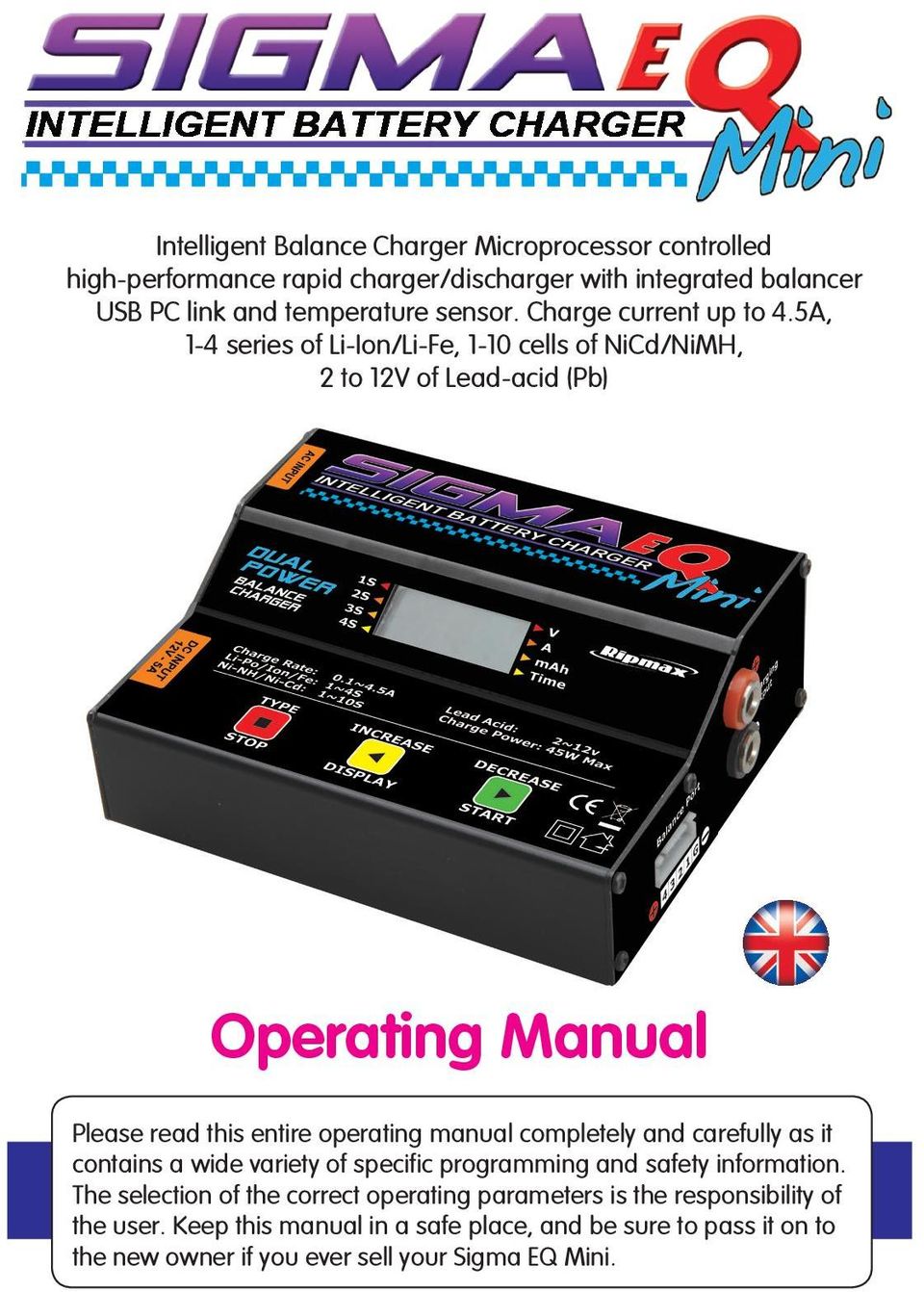 5, 1-4 series of Li-Ion/Li-Fe, 1-10 cells of NiCd/NiMH, 2 to 12 of Lead-acid (Pb) Operating Manual Please read this entire operating manual completely and