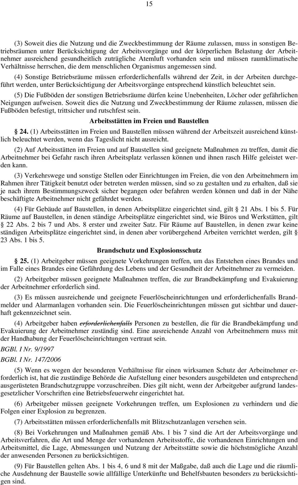 (4) Sonstige Betriebsräume müssen erforderlichenfalls während der Zeit, in der Arbeiten durchgeführt werden, unter Berücksichtigung der Arbeitsvorgänge entsprechend künstlich beleuchtet sein.