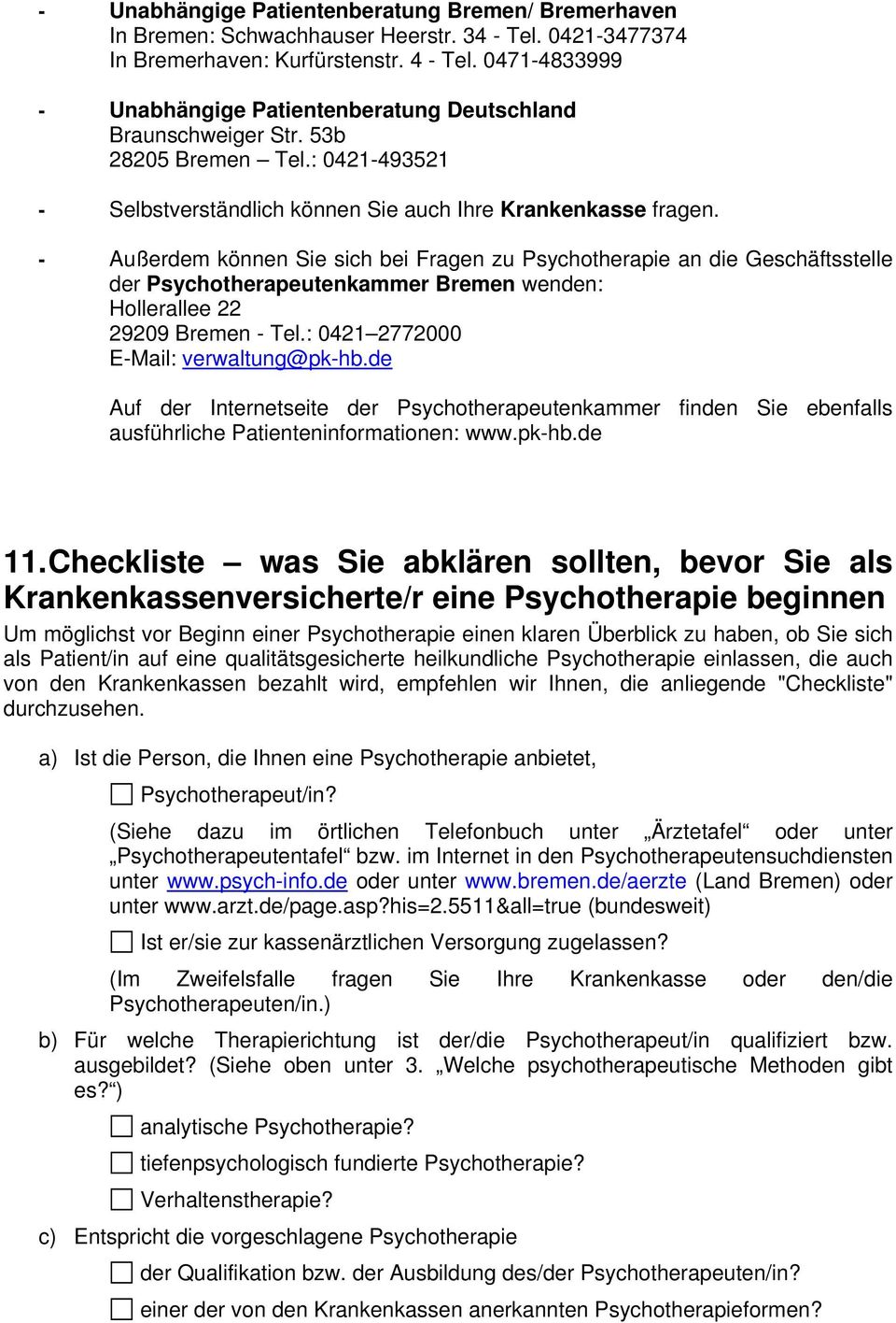 - Außerdem können Sie sich bei Fragen zu Psychotherapie an die Geschäftsstelle der Psychotherapeutenkammer Bremen wenden: Hollerallee 22 29209 Bremen - Tel.: 0421 2772000 E-Mail: verwaltung@pk-hb.