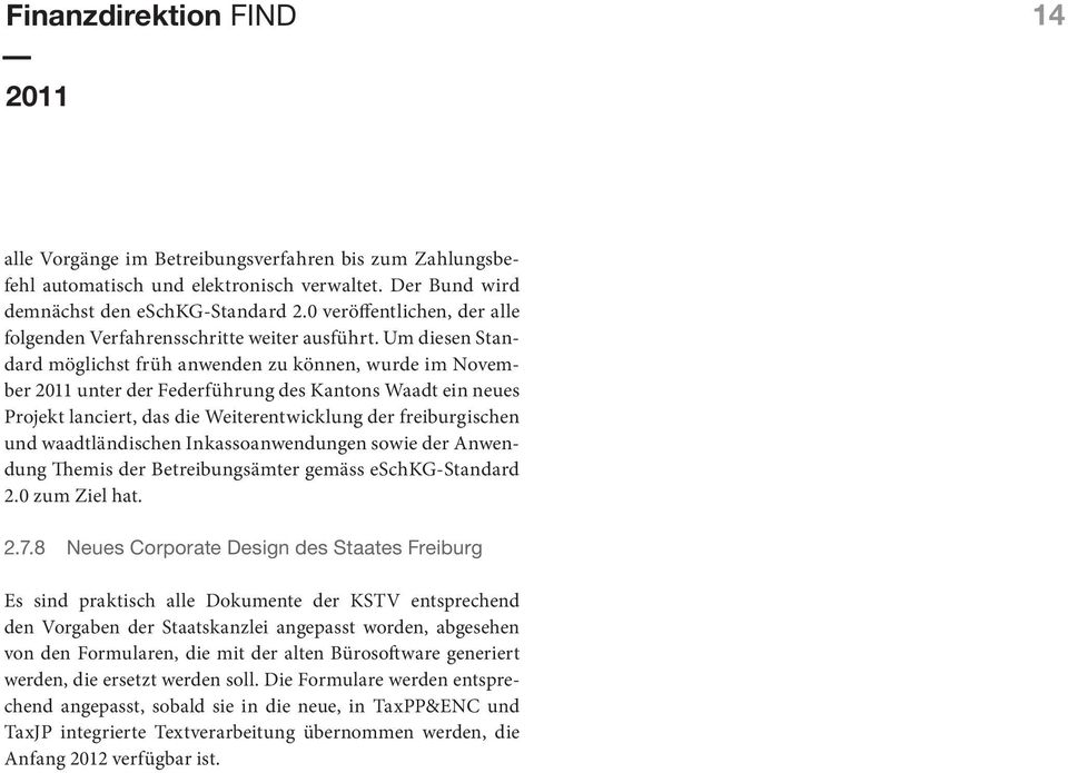 Um diesen Standard möglichst früh anwenden zu können, wurde im November unter der Federführung des Kantons Waadt ein neues Projekt lanciert, das die Weiterentwicklung der freiburgischen und