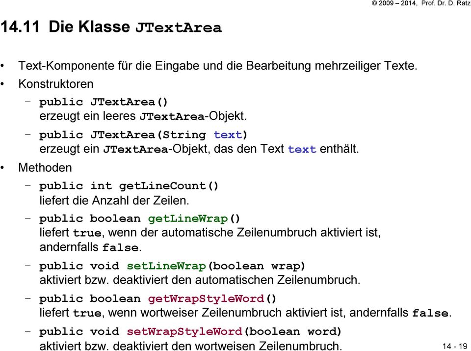 public boolean getlinewrap() liefert true, wenn der automatische Zeilenumbruch aktiviert ist, andernfalls false. public void setlinewrap(boolean wrap) aktiviert bzw.