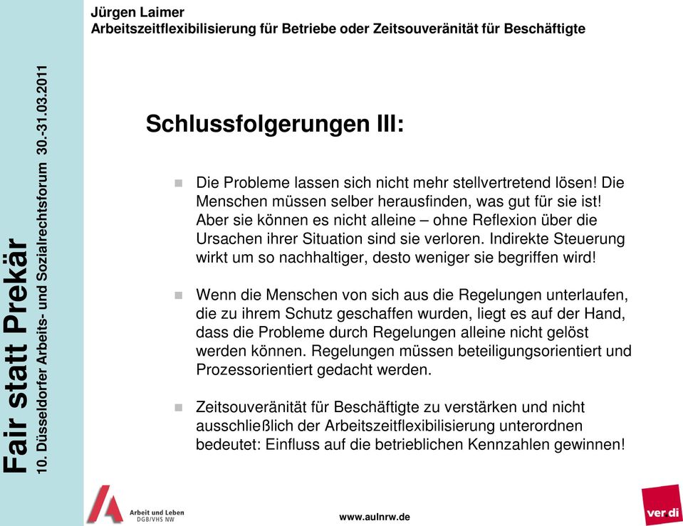 Wenn die Menschen von sich aus die Regelungen unterlaufen, die zu ihrem Schutz geschaffen wurden, liegt es auf der Hand, dass die Probleme durch Regelungen alleine nicht gelöst werden können.