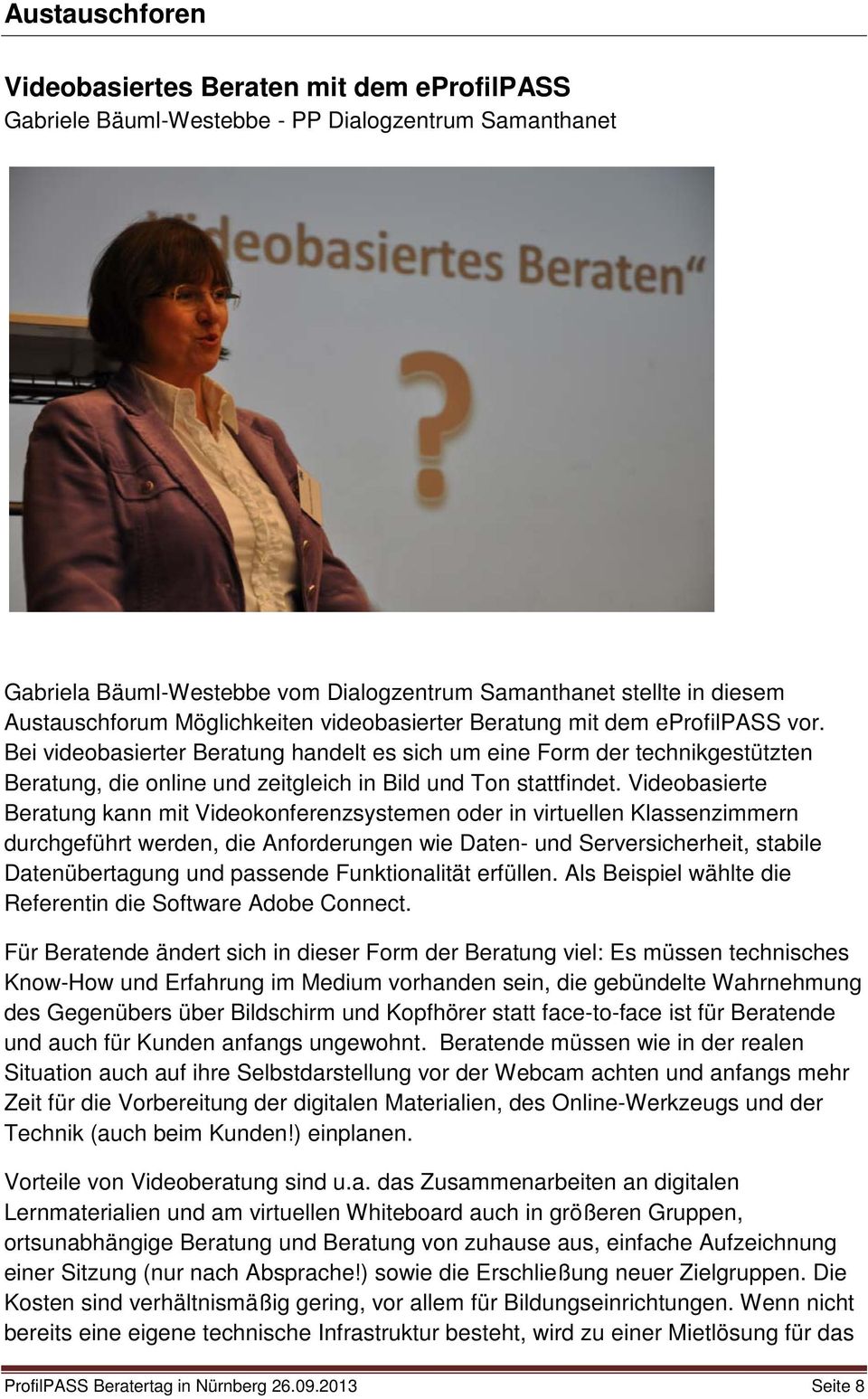 Bei videobasierter Beratung handelt es sich um eine Form der technikgestützten Beratung, die online und zeitgleich in Bild und Ton stattfindet.