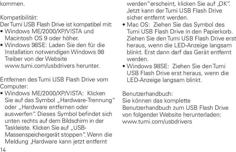Entfernen des Tumi USB Flash Drive vom Computer: Windows ME/2000/XP/VISTA: Klicken Sie auf das Symbol Hardware-Trennung oder Hardware entfernen oder auswerfen.