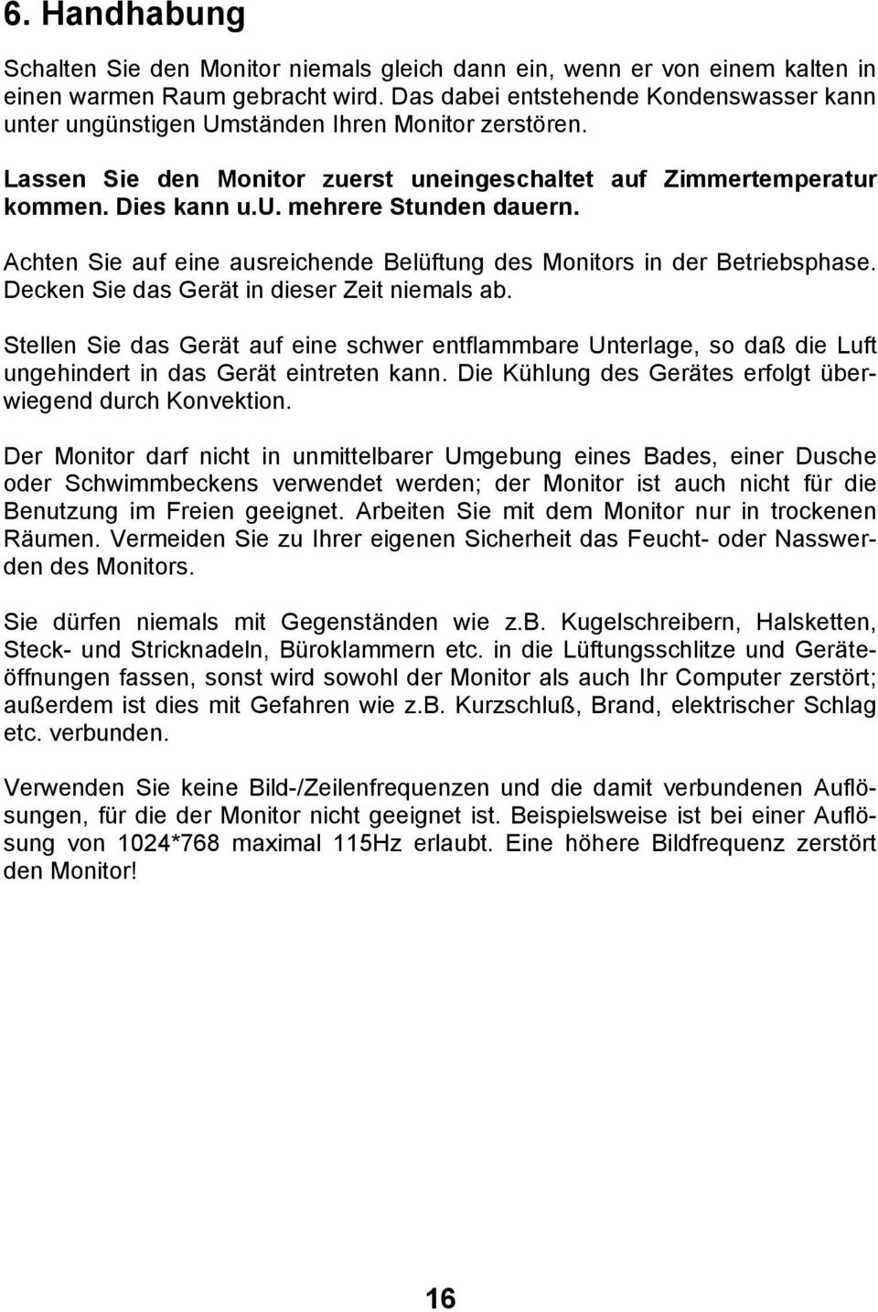 Achten Sie auf eine ausreichende Belüftung des Monitors in der Betriebsphase. Decken Sie das Gerät in dieser Zeit niemals ab.