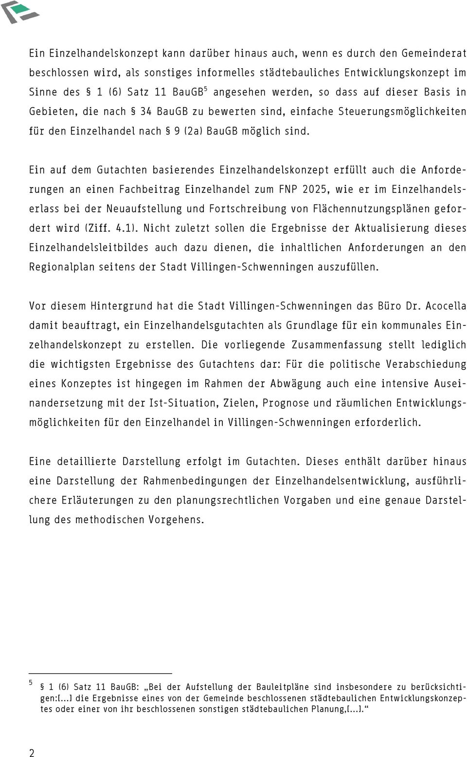 Ein auf dem Gutachten basierendes Einzelhandelskonzept erfüllt auch die Anforderungen an einen Fachbeitrag Einzelhandel zum FNP 2025, wie er im Einzelhandelserlass bei der Neuaufstellung und