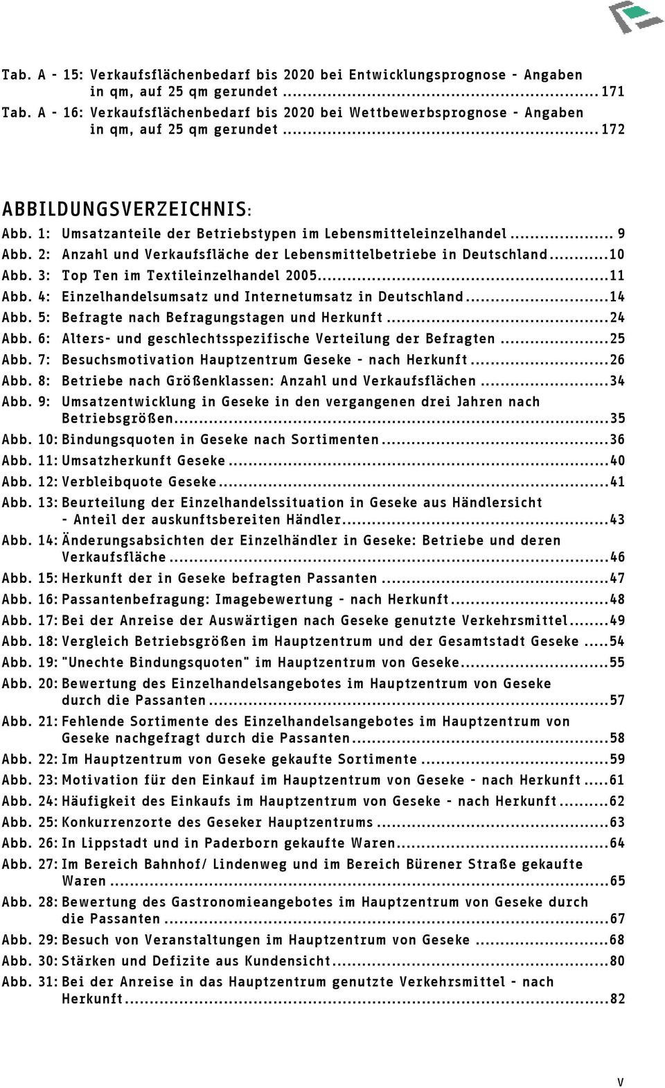 ..9 Abb. 2: Anzahl und Verkaufsfläche der Lebensmittelbetriebe in Deutschland...10 Abb. 3: Top Ten im Textileinzelhandel 2005...11 Abb. 4: Einzelhandelsumsatz und Internetumsatz in Deutschland...14 Abb.