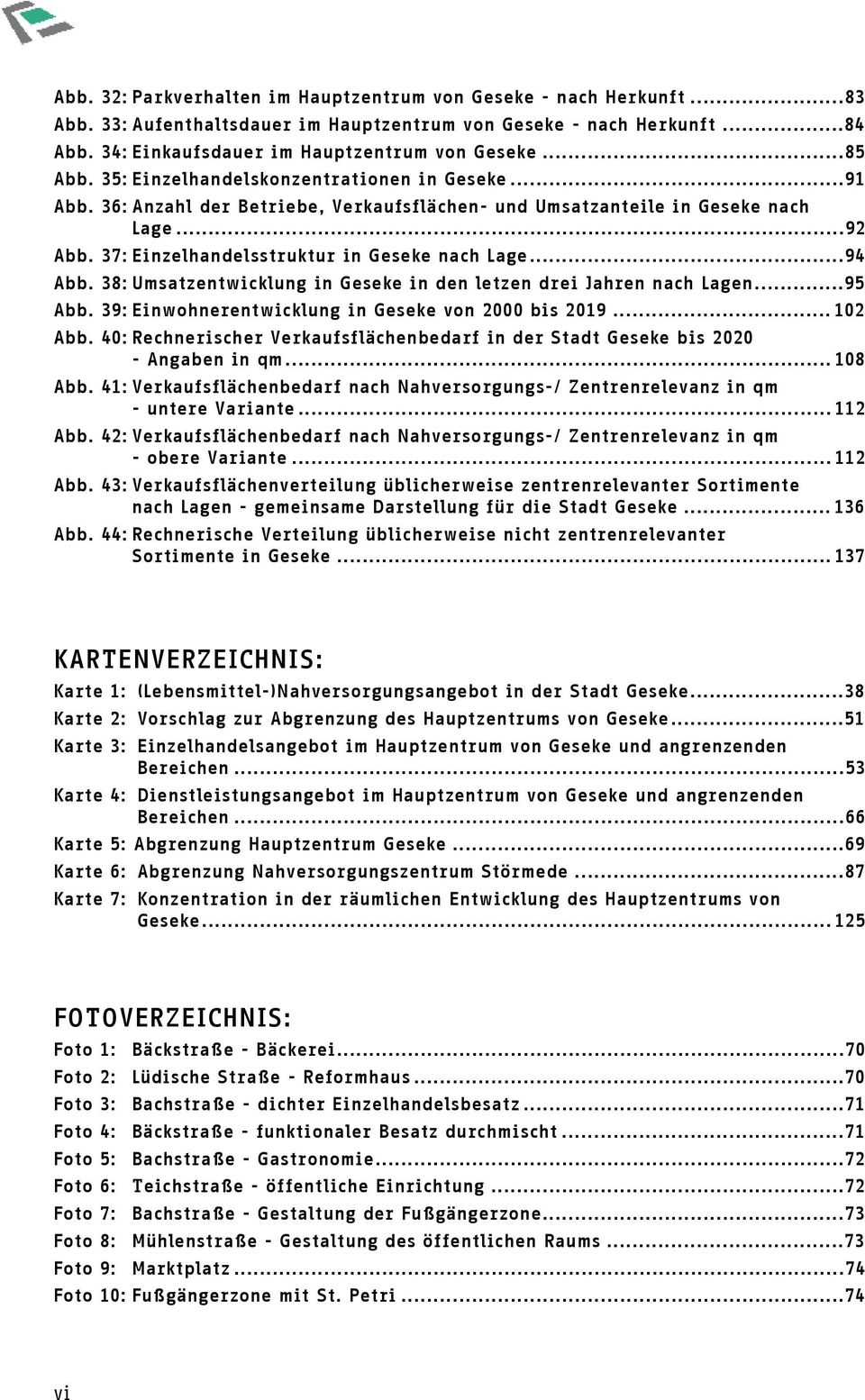 ..94 Abb. 38: Umsatzentwicklung in Geseke in den letzen drei Jahren nach Lagen...95 Abb. 39: Einwohnerentwicklung in Geseke von 2000 bis 2019...102 Abb.