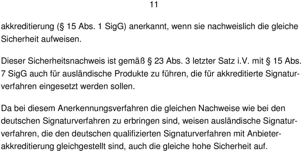 Da bei diesem Anerkennungsverfahren die gleichen Nachweise wie bei den deutschen Signaturverfahren zu erbringen sind, weisen ausländische
