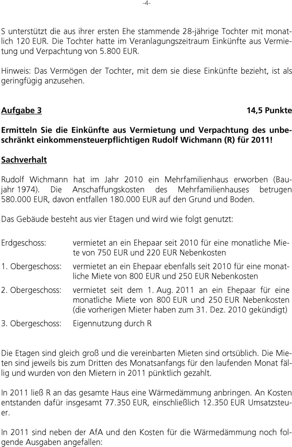 Aufgabe 3 14,5 Punkte Ermitteln Sie die Einkünfte aus Vermietung und Verpachtung des unbeschränkt einkommensteuerpflichtigen Rudolf Wichmann (R) für 2011!