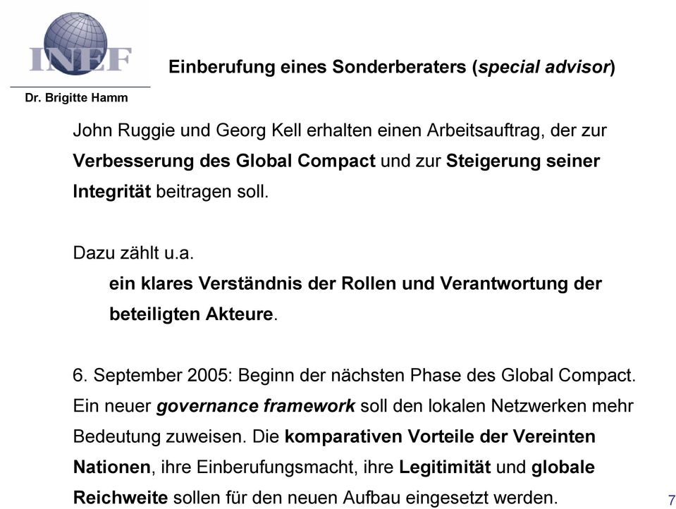 September 2005: Beginn der nächsten Phase des Global Compact. Ein neuer governanceframework soll den lokalen Netzwerken mehr Bedeutung zuweisen.
