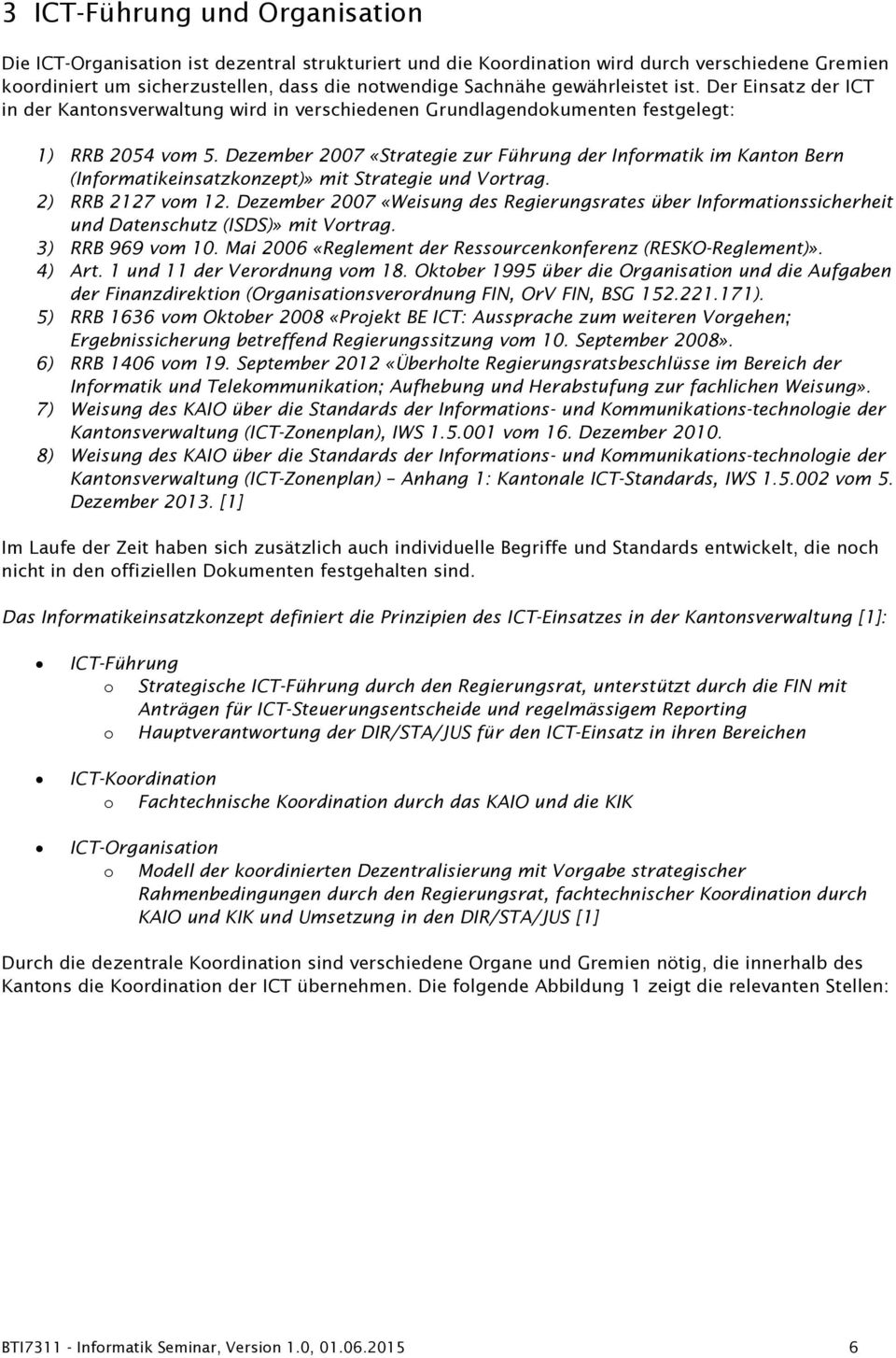 Dezember 2007 «Strategie zur Führung der Informatik im Kanton Bern (Informatikeinsatzkonzept)» mit Strategie und Vortrag. 2) RRB 2127 vom 12.