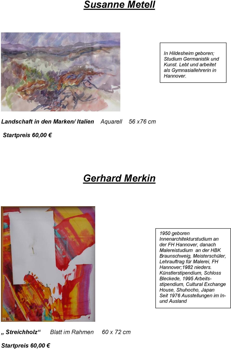 danach Malereistudium an der HBK Braunschweig, Meisterschüler, Lehrauftrag für Malerei, FH Hannover;1982 nieders.