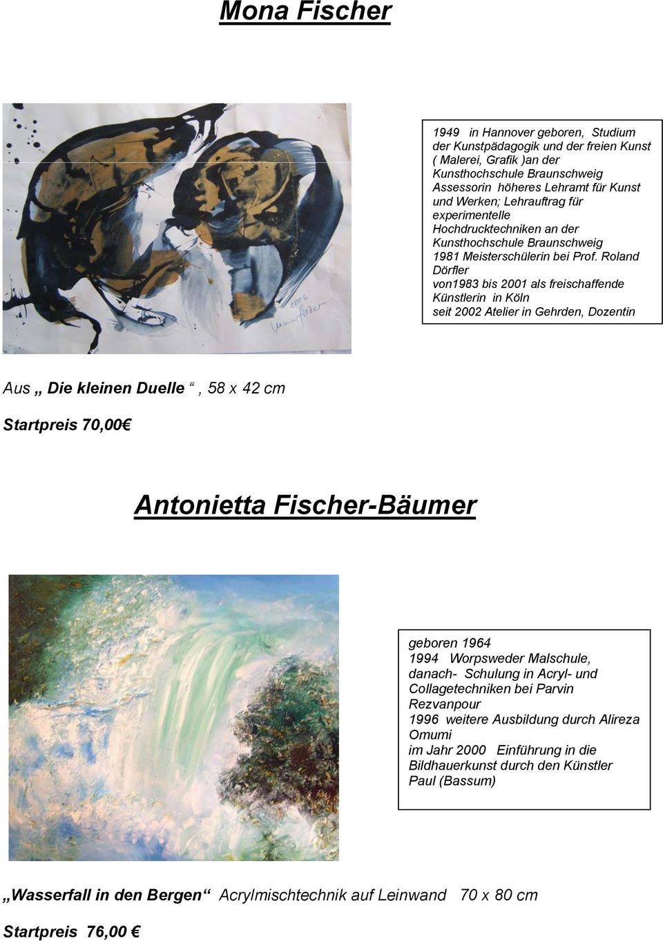 Roland Dörfler von1983 bis 2001 als freischaffende Künstlerin in Köln seit 2002 Atelier in Gehrden, Dozentin Aus Die kleinen Duelle, 58 x 42 cm Startpreis 70,00 Antonietta Fischer-Bäumer geboren 1964