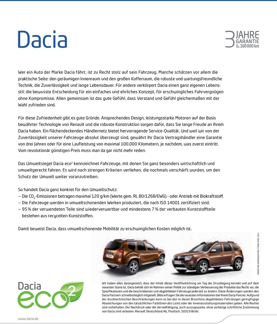 Für andere verkörpert Dacia einen ganz eigenen Lebensstil: die bewusste Entscheidung für ein einfaches und ehrliches Konzept, für erschwingliches Fahr vergnügen ohne Kompromisse.