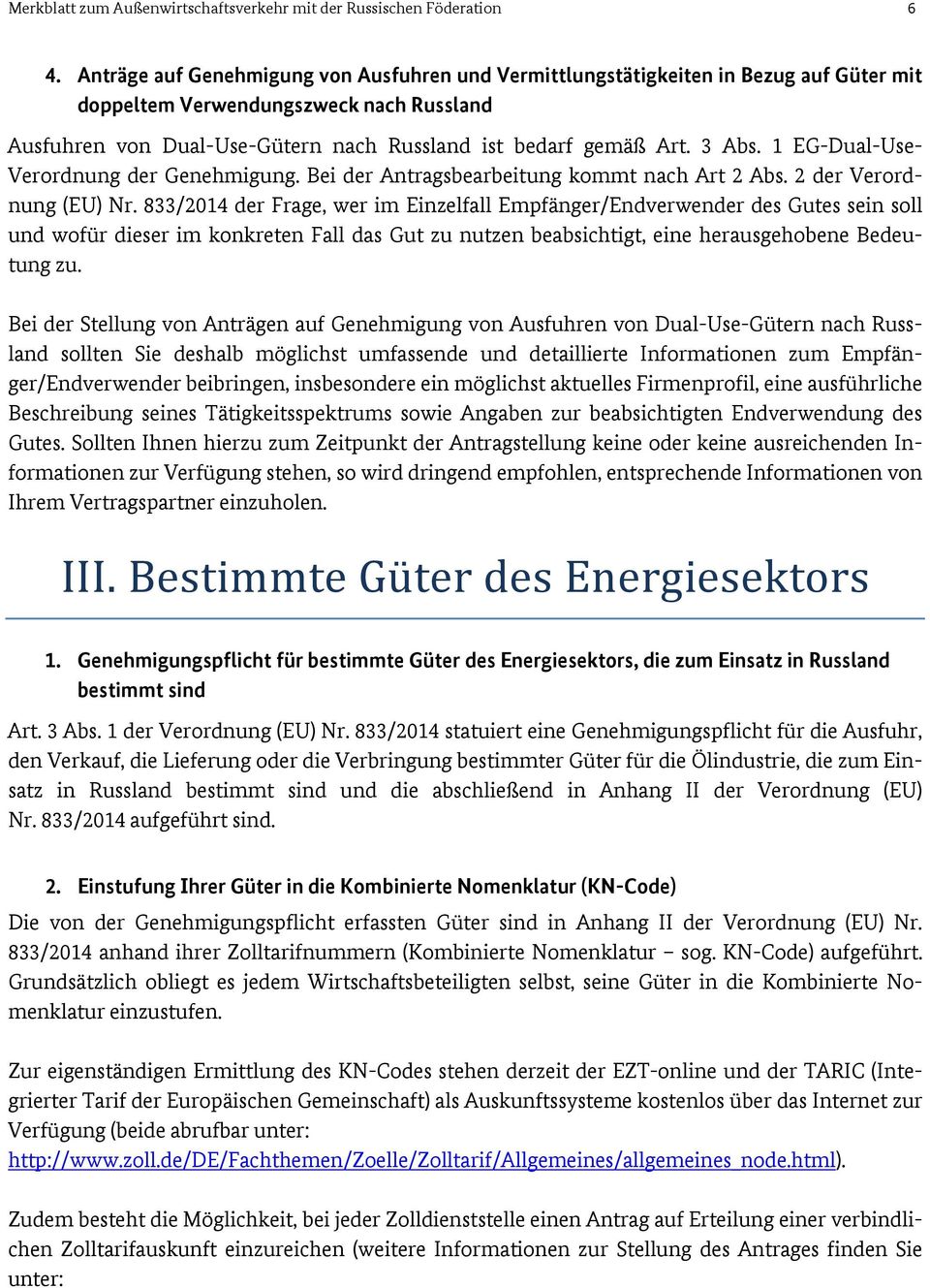 3 Abs. 1 EG-Dual-Use- Verordnung der Genehmigung. Bei der Antragsbearbeitung kommt nach Art 2 Abs. 2 der Verordnung (EU) Nr.