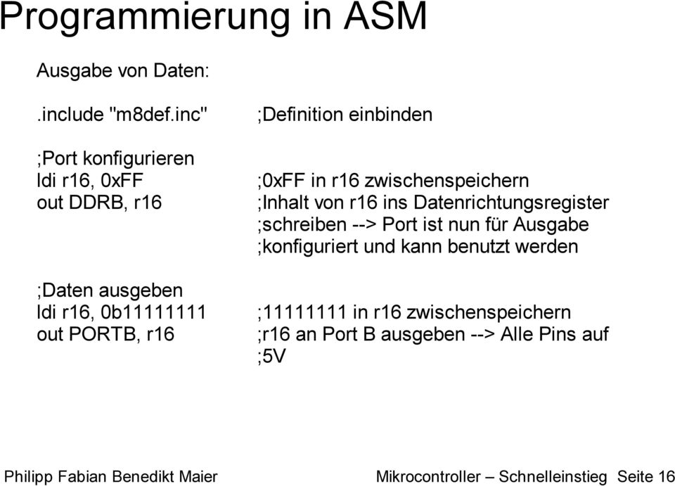 einbinden ;0xFF in r16 zwischenspeichern ;Inhalt von r16 ins Datenrichtungsregister ;schreiben --> Port ist nun für