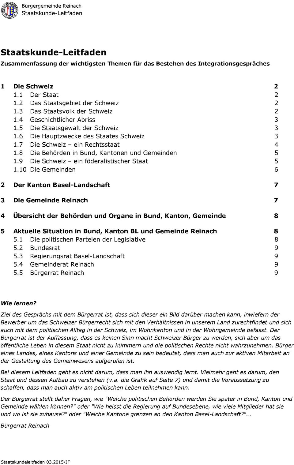 8 Die Behörden in Bund, Kantonen und Gemeinden 5 1.9 Die Schweiz ein föderalistischer Staat 5 1.