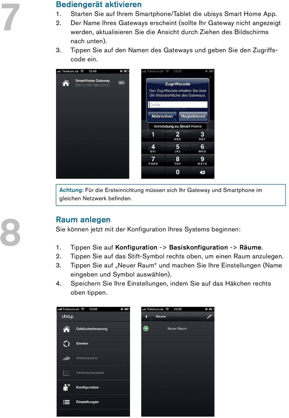 Tippen Sie auf den Namen des Gateways und geben Sie den Zugriffscode ein. Achtung: Für die Ersteinrichtung müssen sich Ihr Gateway und Smartphone im gleichen Netzwerk befinden.