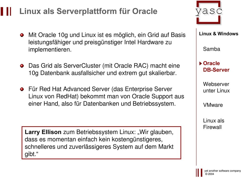 Für Red Hat Advanced Server (das Enterprise Server Linux von RedHat) bekommt man von Support aus einer Hand, also für Datenbanken und