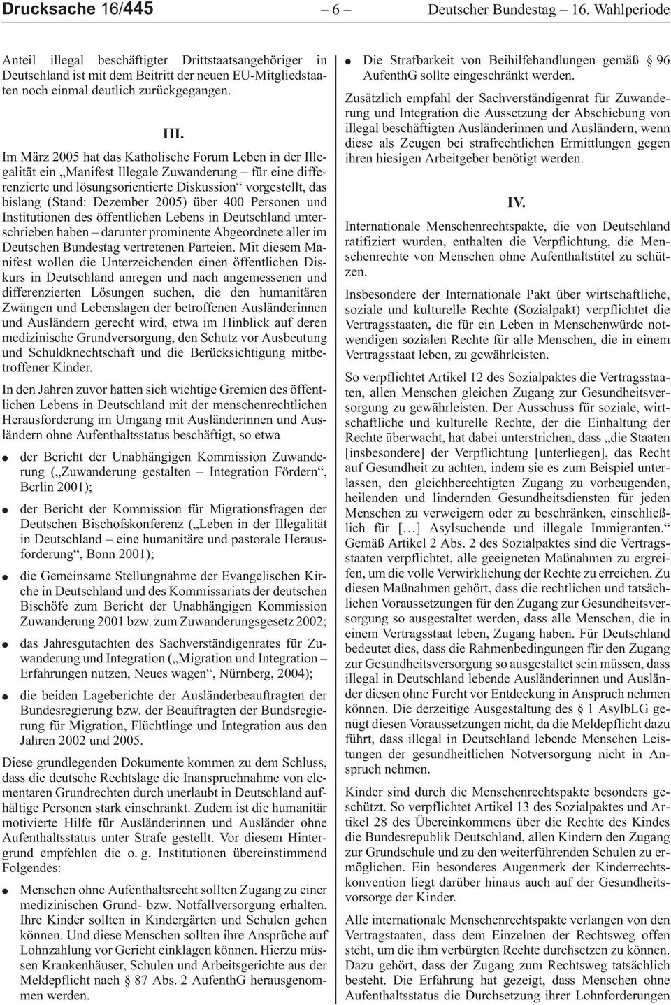 (Stand:Dezember2005)über400Personenund InstitutionendesöffentlichenLebensinDeutschlandunterschriebenhaben darunterprominenteabgeordneteallerim DeutschenBundestagvertretenenParteien.