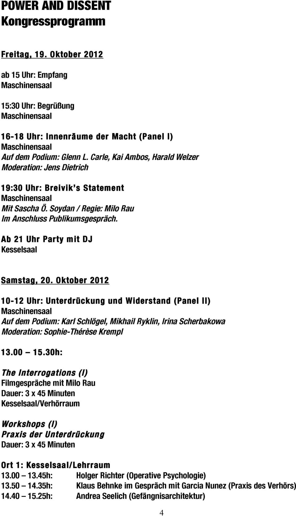 Oktober 2012 10-12 Uhr: Unterdrückung und Widerstand (Panel II) Auf dem Podium: Karl Schlögel, Mikhail Ryklin, Irina Scherbakowa Moderation: Sophie-Thérèse Krempl 13.00 15.