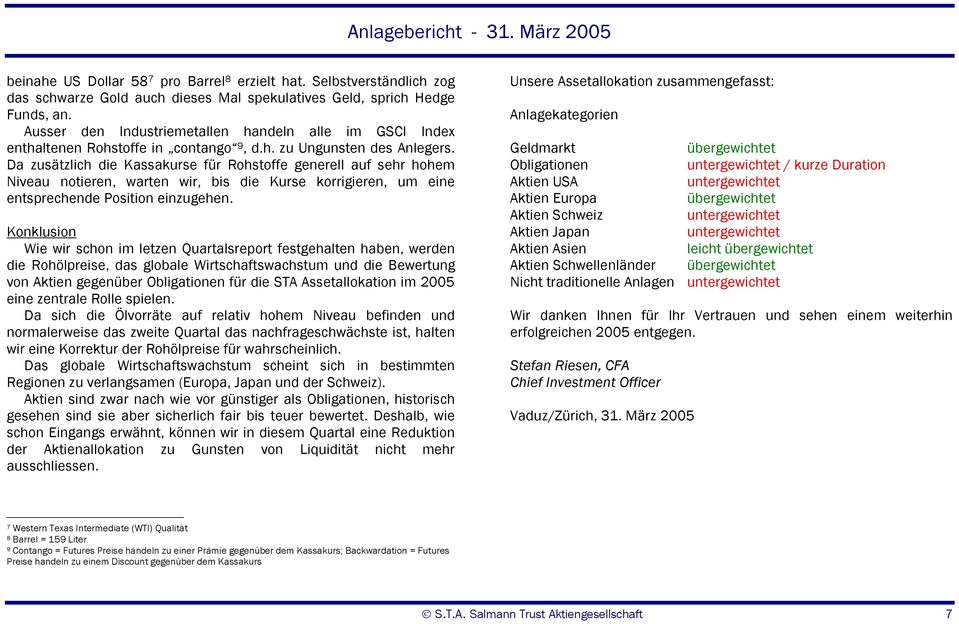 Da zusätzlich die Kassakurse für Rohstoffe generell auf sehr hohem Niveau notieren, warten wir, bis die Kurse korrigieren, um eine entsprechende Position einzugehen.