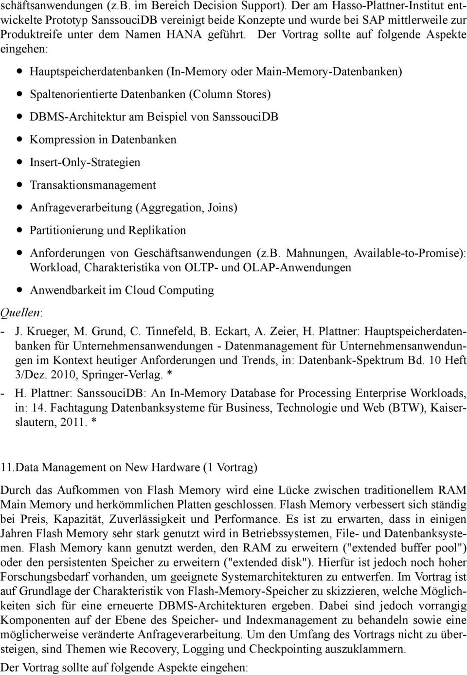 Der Vortrag sollte auf folgende Aspekte eingehen: Hauptspeicherdatenbanken (In-Memory oder Main-Memory-Datenbanken) Spaltenorientierte Datenbanken (Column Stores) DBMS-Architektur am Beispiel von