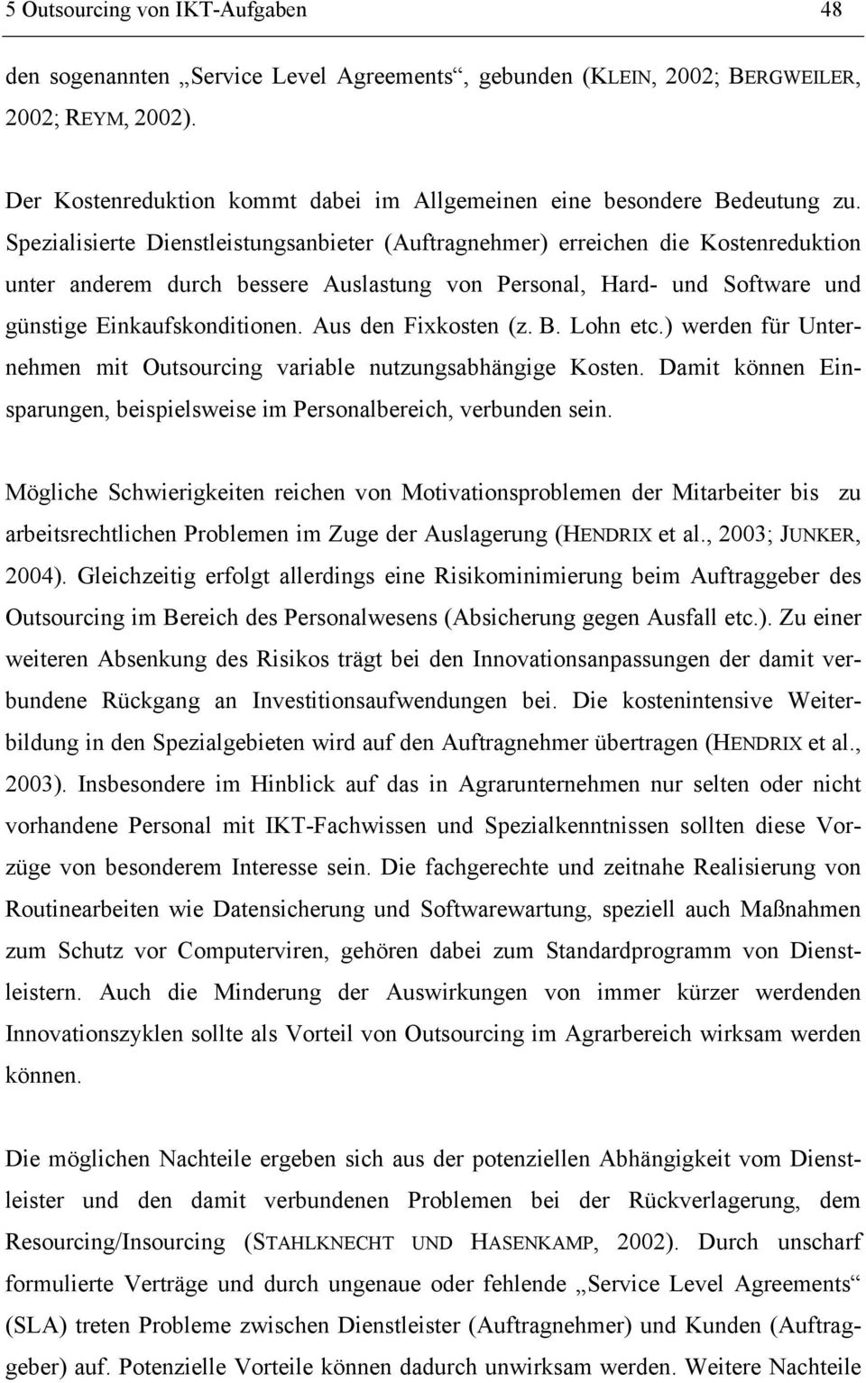 Spezialisierte Dienstleistungsanbieter (Auftragnehmer) erreichen die Kostenreduktion unter anderem durch bessere Auslastung von Personal, Hard- und Software und günstige Einkaufskonditionen.