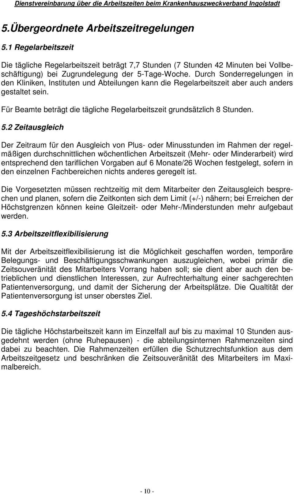 5.2 Zeitausgleich Der Zeitraum für den Ausgleich von Plus- oder Minusstunden im Rahmen der regelmäßigen durchschnittlichen wöchentlichen Arbeitszeit (Mehr- oder Minderarbeit) wird entsprechend den