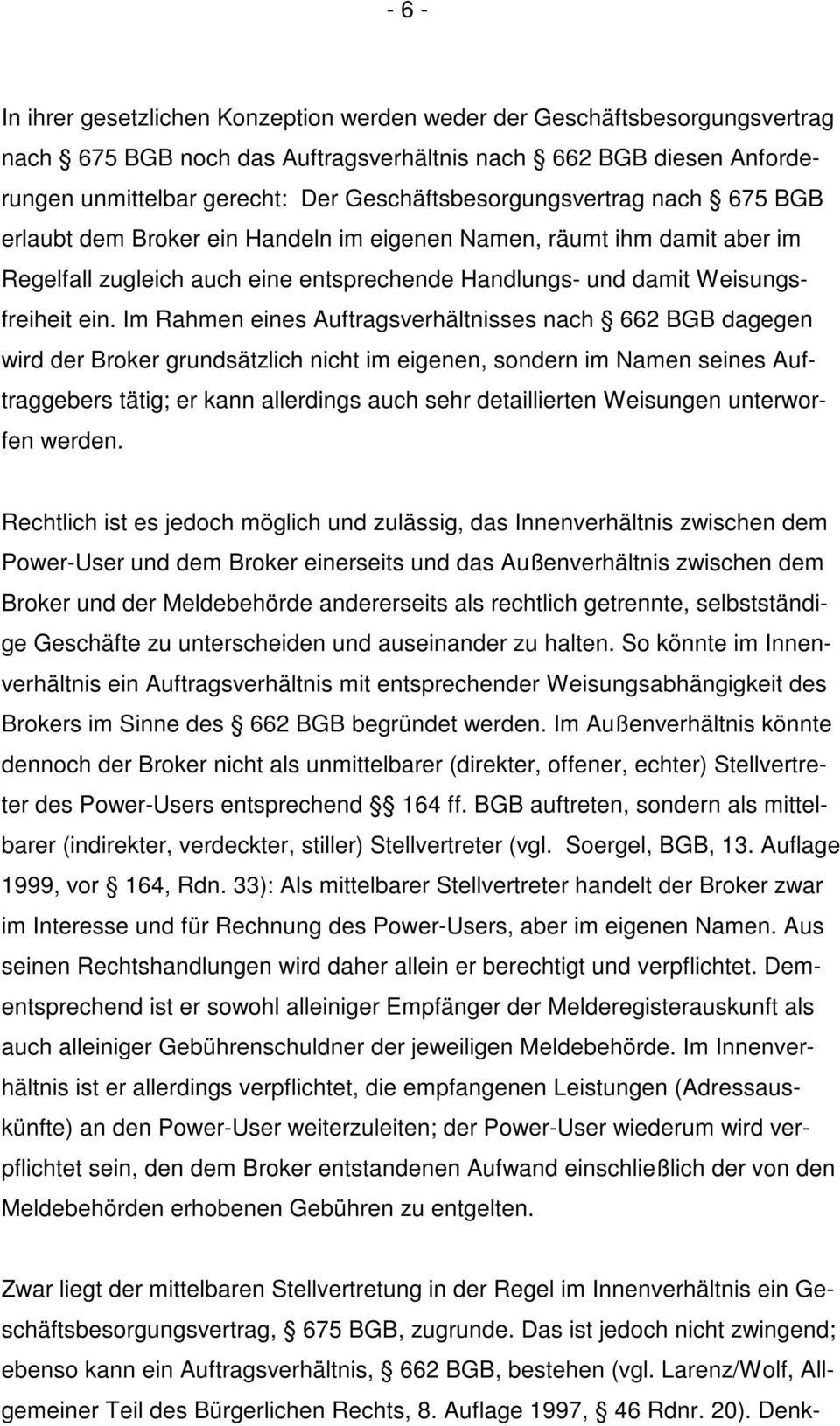 Im Rahmen eines Auftragsverhältnisses nach 662 BGB dagegen wird der Broker grundsätzlich nicht im eigenen, sondern im Namen seines Auftraggebers tätig; er kann allerdings auch sehr detaillierten