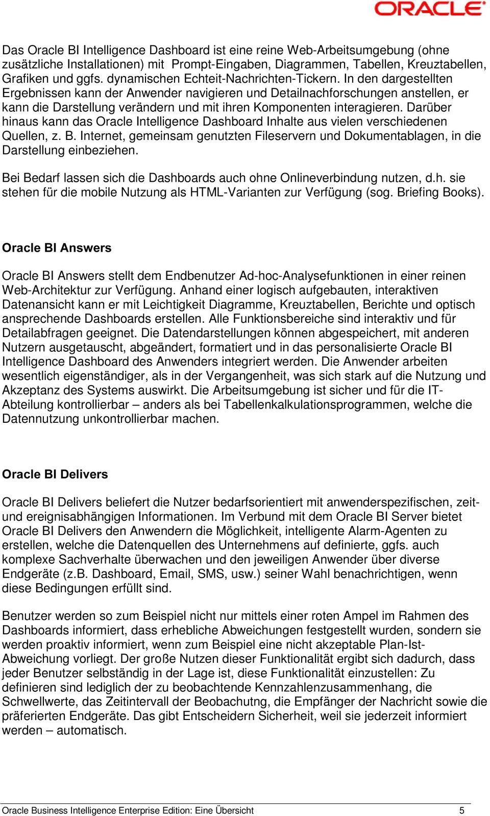 In den dargestellten Ergebnissen kann der Anwender navigieren und Detailnachforschungen anstellen, er kann die Darstellung verändern und mit ihren Komponenten interagieren.