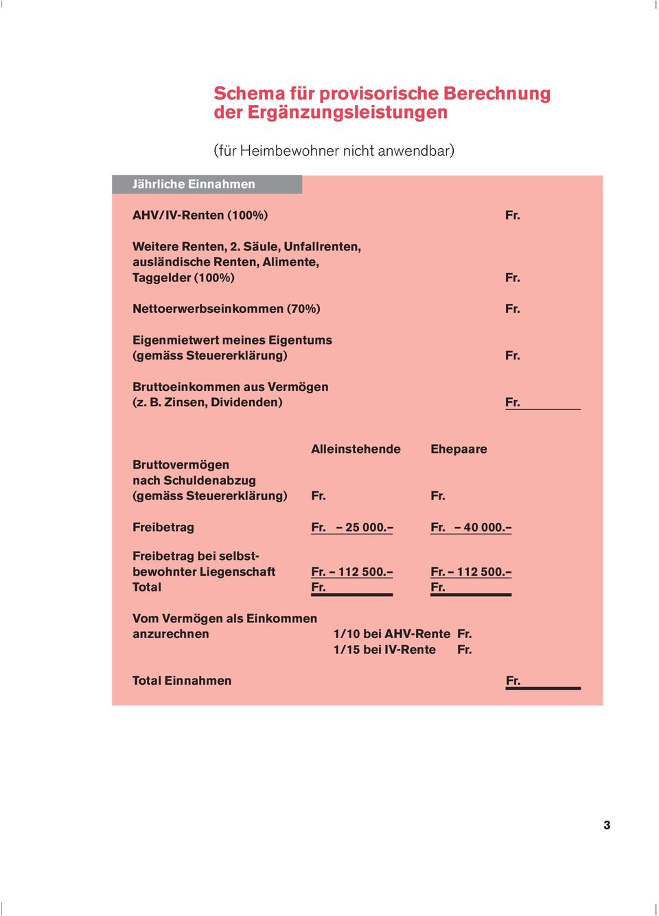 Bruttoeinkommen aus Vermögen (z. B. Zinsen, Dividenden) Alleinstehende Ehepaare Bruttovermögen nach Schuldenabzug (gemäss Steuererklärung) Freibetrag 25 000.