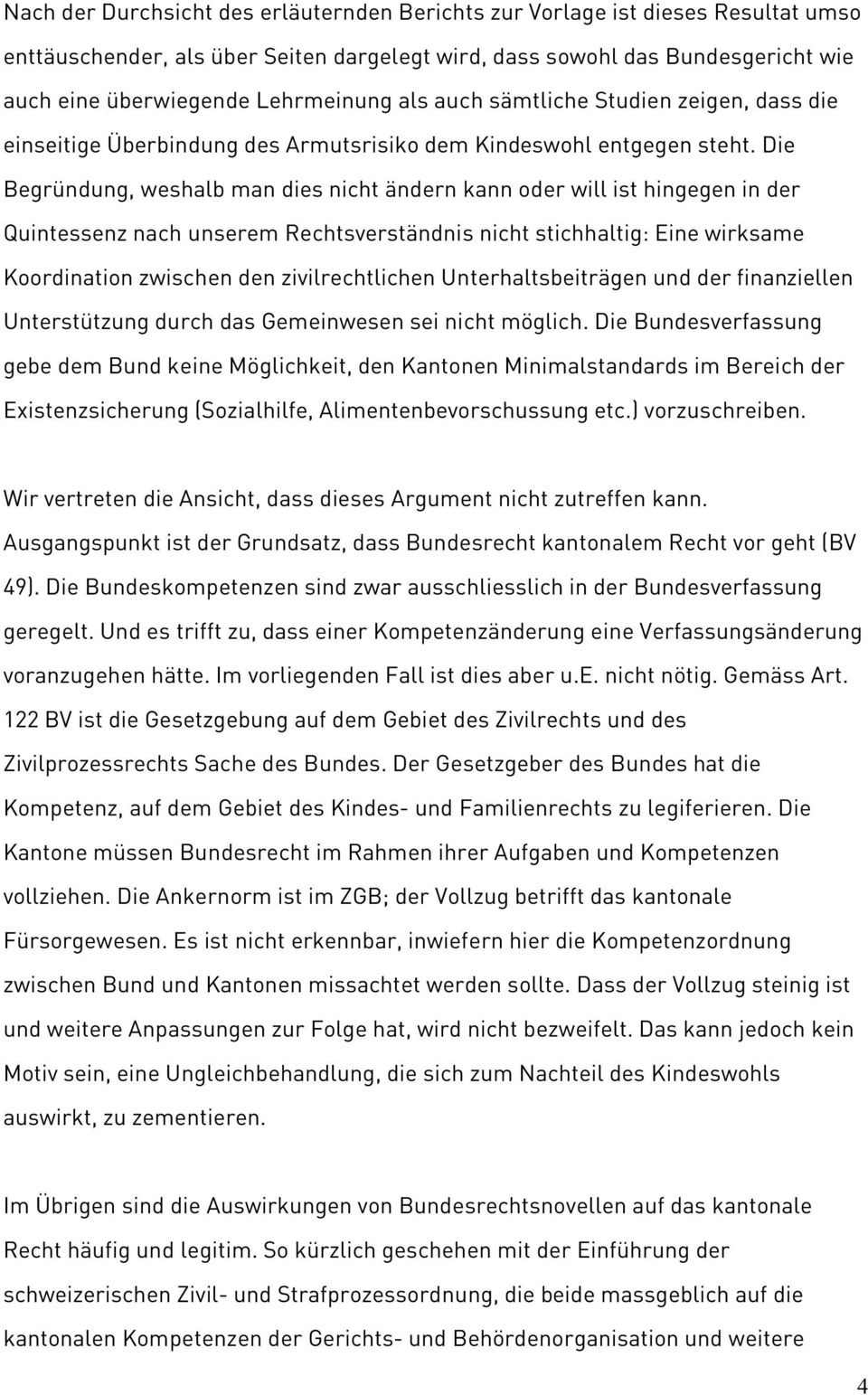 Die Begründung, weshalb man dies nicht ändern kann oder will ist hingegen in der Quintessenz nach unserem Rechtsverständnis nicht stichhaltig: Eine wirksame Koordination zwischen den zivilrechtlichen