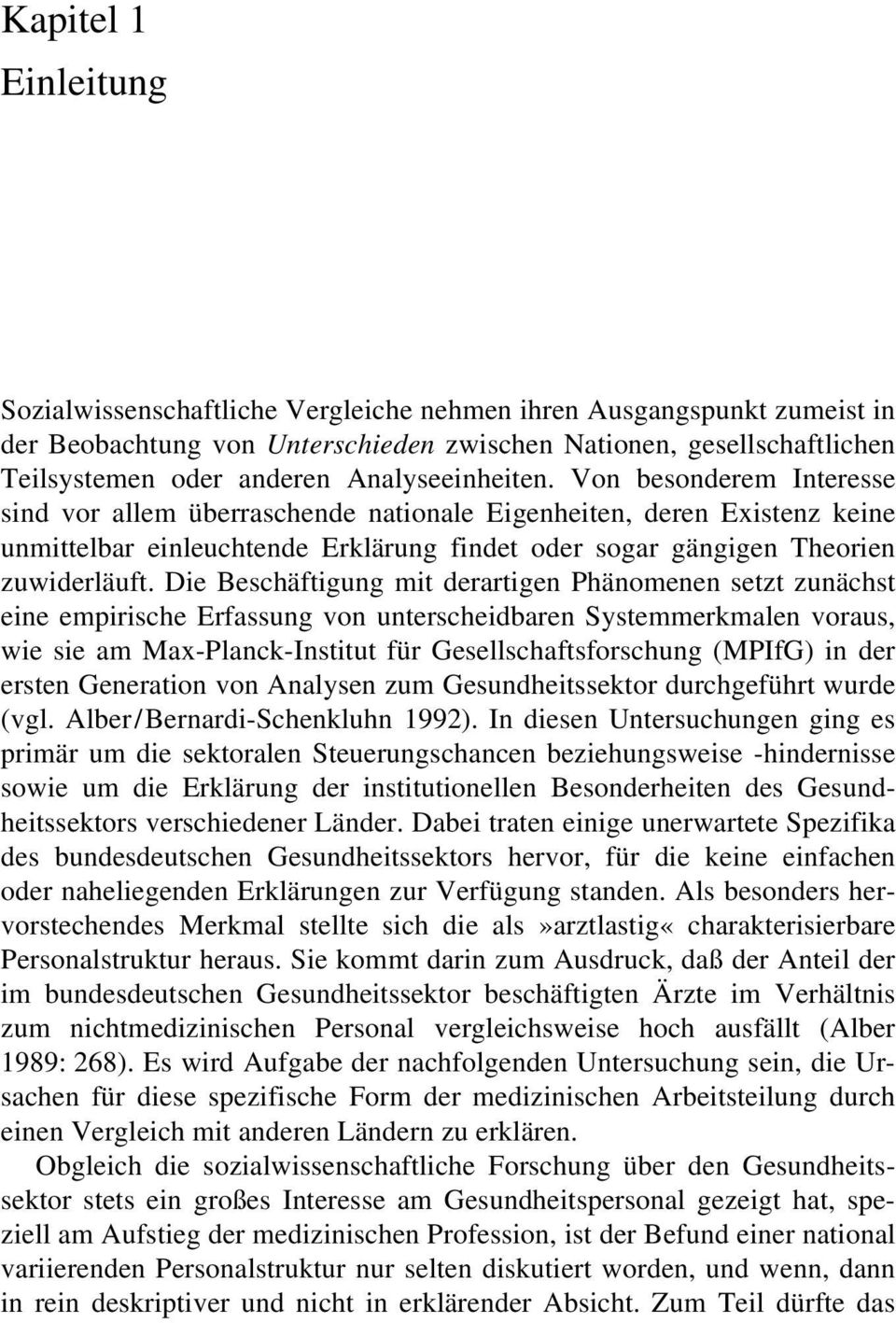 Von besonderem Interesse sind vor allem überraschende nationale Eigenheiten, deren Existenz keine unmittelbar einleuchtende Erklärung findet oder sogar gängigen Theorien zuwiderläuft.