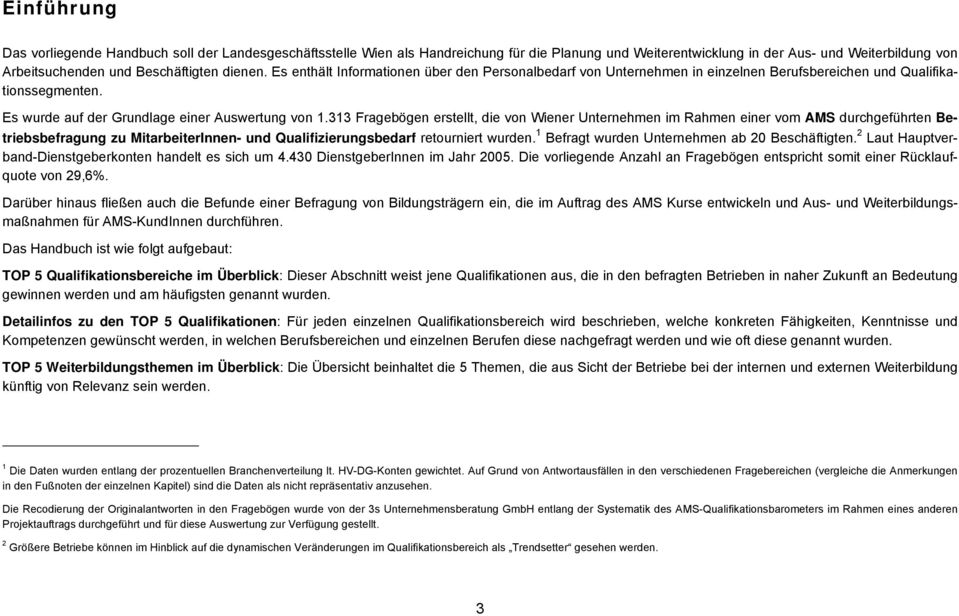 313 Fragebögen erstellt, die von Wiener Unternehmen im Rahmen einer vom AMS durchgeführten Betriebsbefragung zu MitarbeiterInnen- und Qualifizierungsbedarf retourniert wurden.